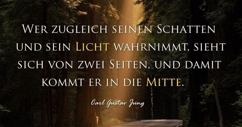 Bild mit Text: "Wer zugleich seinen Schatten und sein Licht wahrnimmt, sieht sich von zwei Seiten und damit kommt er in die Mitte." Von Carl Gustav Jung